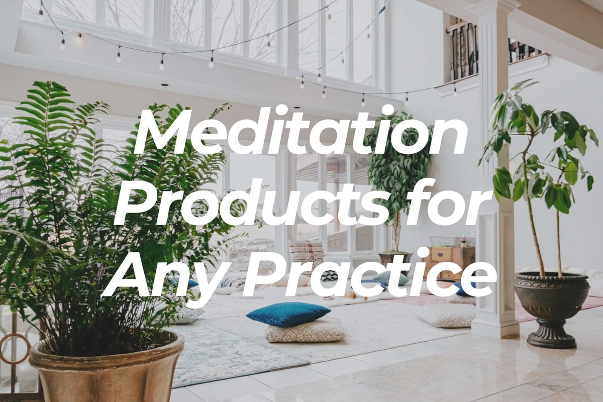 The Best Products for Any Type of Meditation Practice