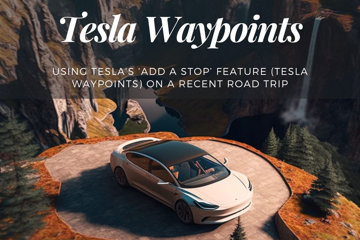 Using Tesla’s ‘Add a Stop’ Feature (Tesla Waypoints) On a Recent Road Trip