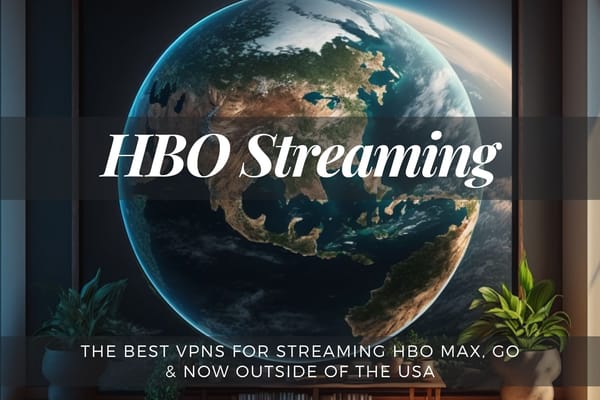 The Best VPNs for Streaming HBO Max, Go & Now Outside of the USA